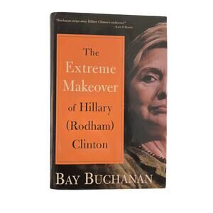 The Extreme Makeover of Hillary Rodham Clinton Hardcover 1st Edition